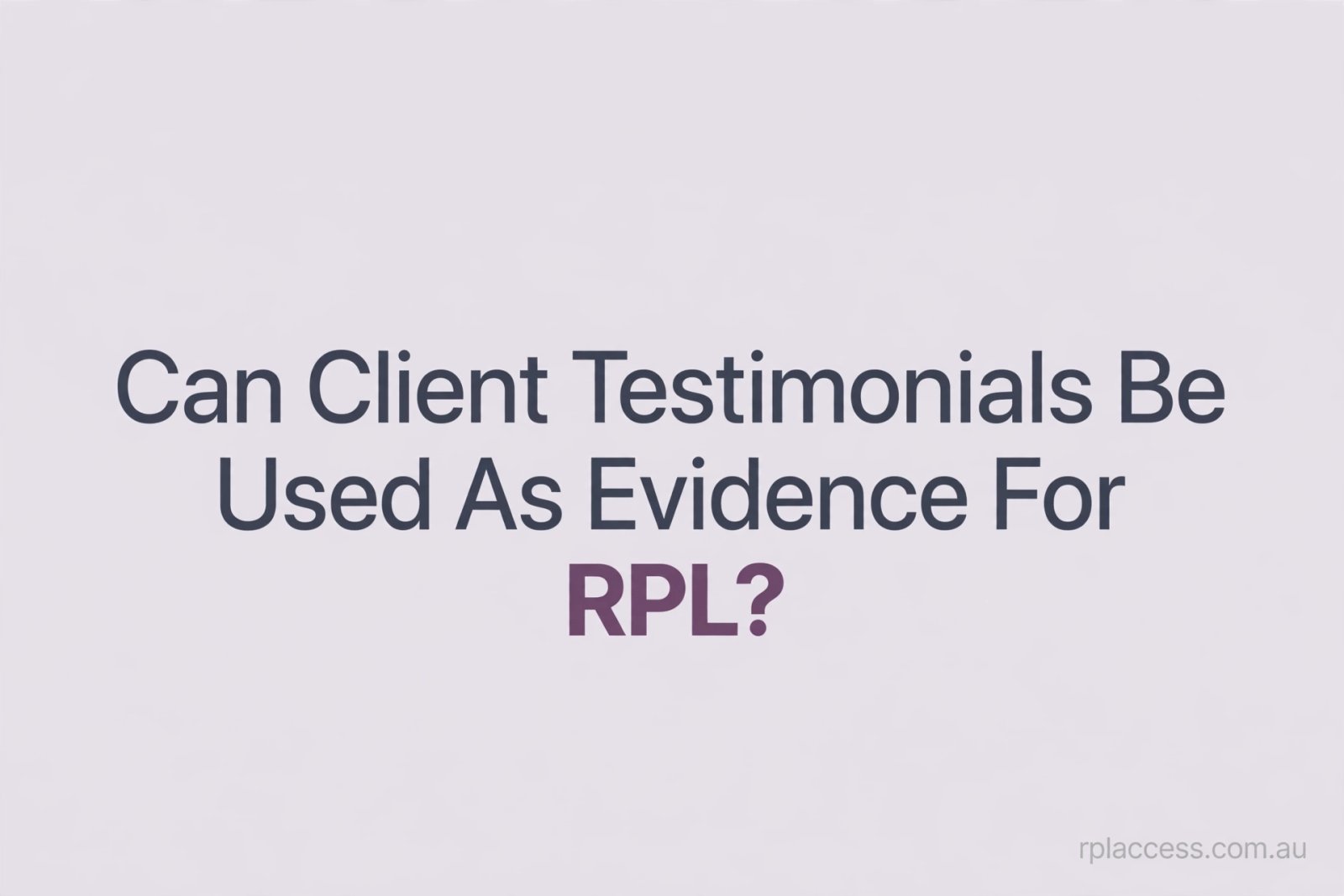 Minimal graphic with the text 'Can Client Testimonials Be Used as Evidence for RPL?' and rplaccess.com.au watermark