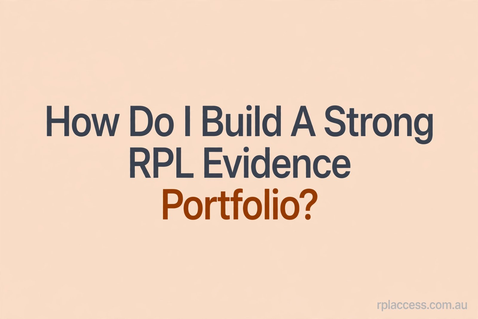 Minimal graphic with the text How Do I Build a Strong RPL Evidence Portfolio and rplaccess.com.au