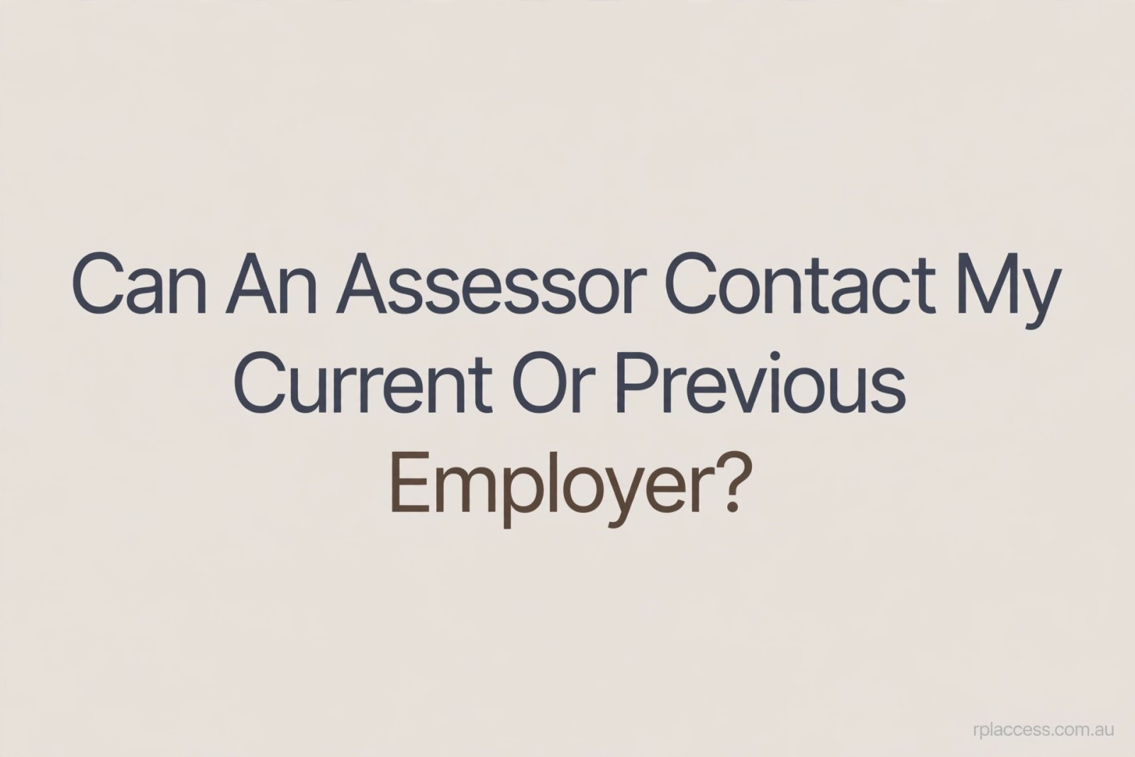 Minimal graphic with the text 'Can an assessor contact my employer?' and rplaccess.com.au