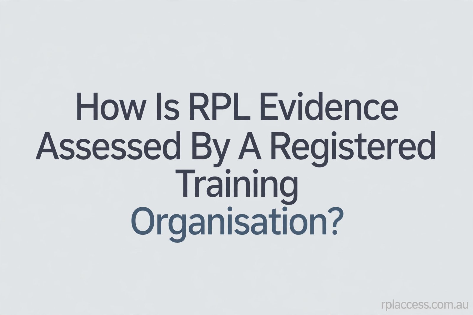 Minimal graphic with the title How is RPL evidence assessed by a Registered Training Organisation