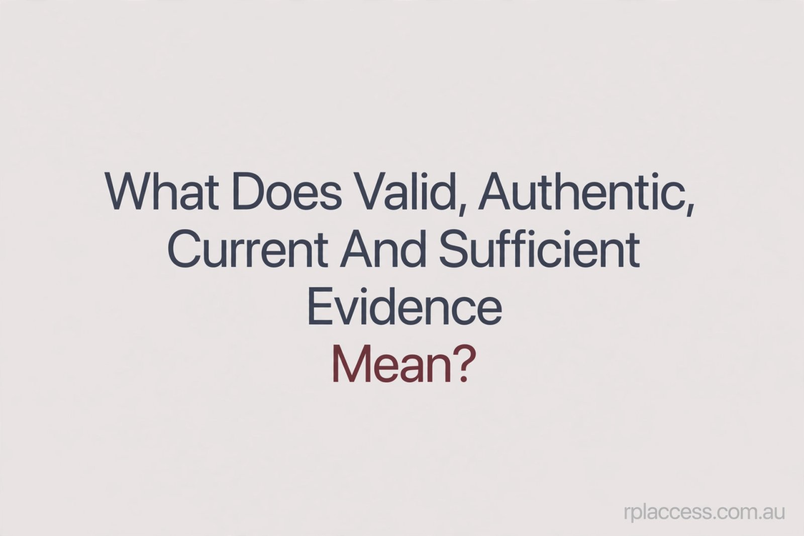 Minimal graphic with the title 'Valid, Authentic, Current and Sufficient Evidence' and rplaccess.com.au