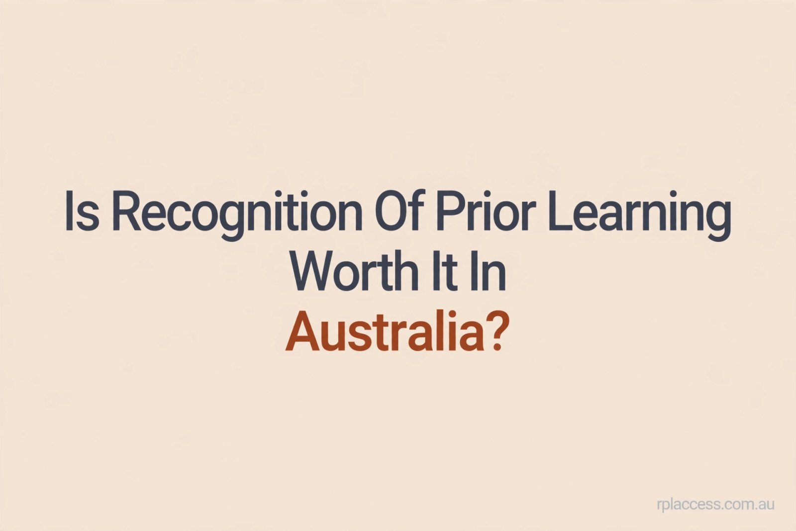 Minimal graphic with text reading Is Recognition of Prior Learning Worth It in Australia