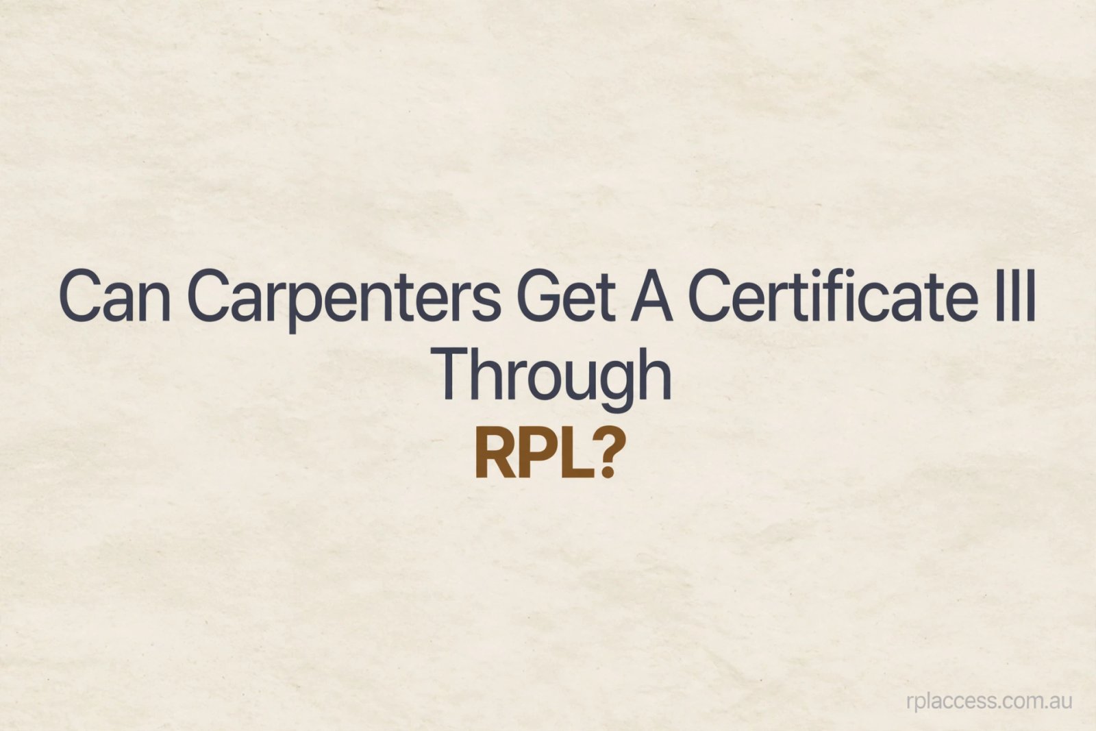 Minimal light background image with text reading Can Carpenters Get a Certificate III Through RPL